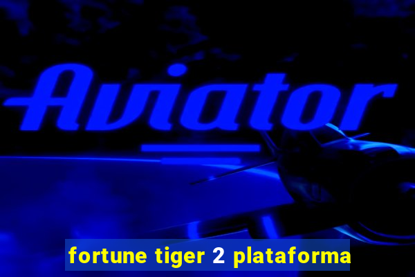 fortune tiger 2 plataforma