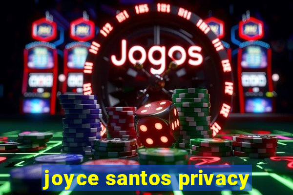 joyce santos privacy