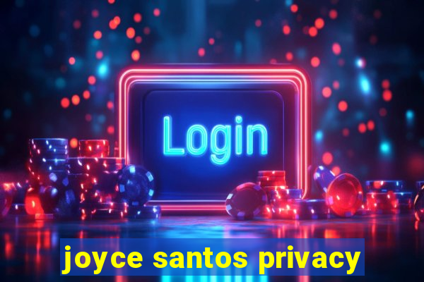 joyce santos privacy