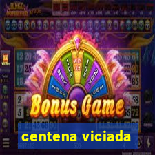 centena viciada