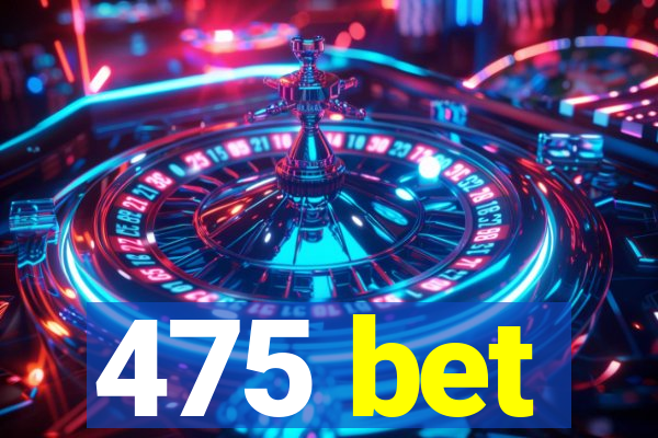 475 bet