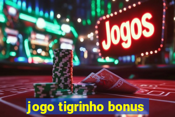 jogo tigrinho bonus