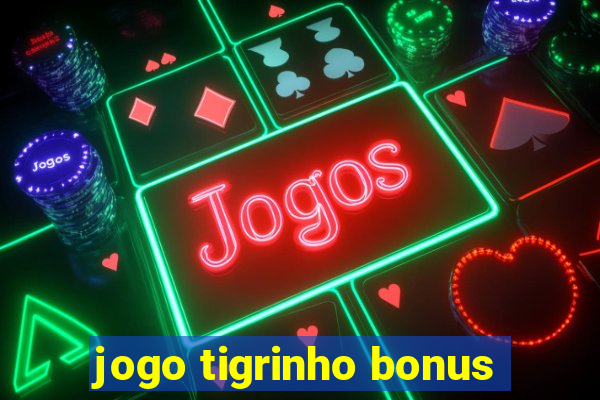 jogo tigrinho bonus