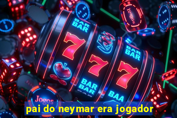 pai do neymar era jogador