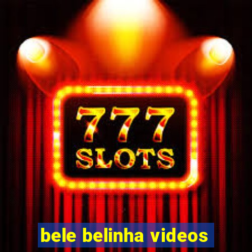 bele belinha videos