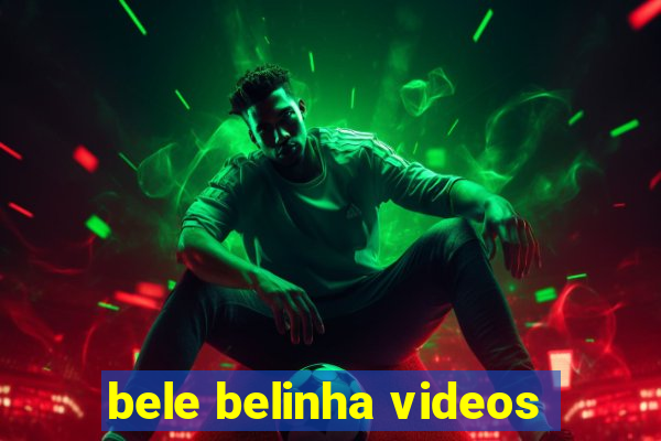 bele belinha videos