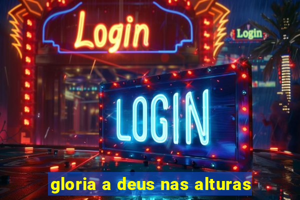 gloria a deus nas alturas