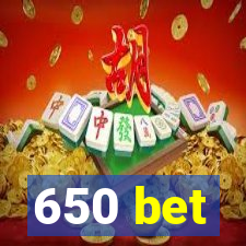 650 bet