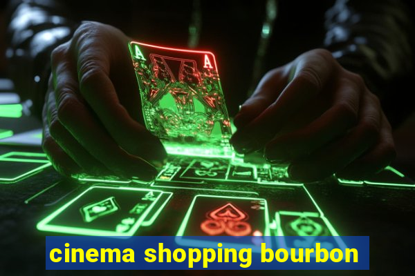 cinema shopping bourbon