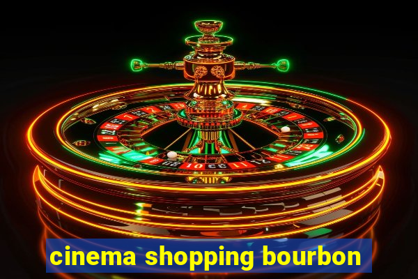 cinema shopping bourbon