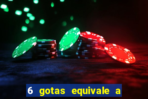 6 gotas equivale a quantos ml