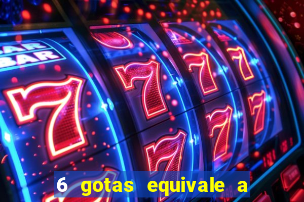 6 gotas equivale a quantos ml