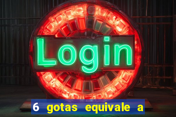 6 gotas equivale a quantos ml