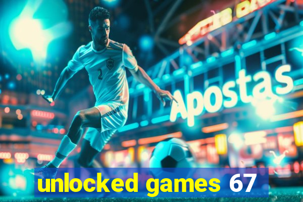 unlocked games 67