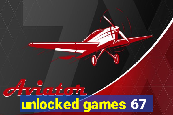 unlocked games 67