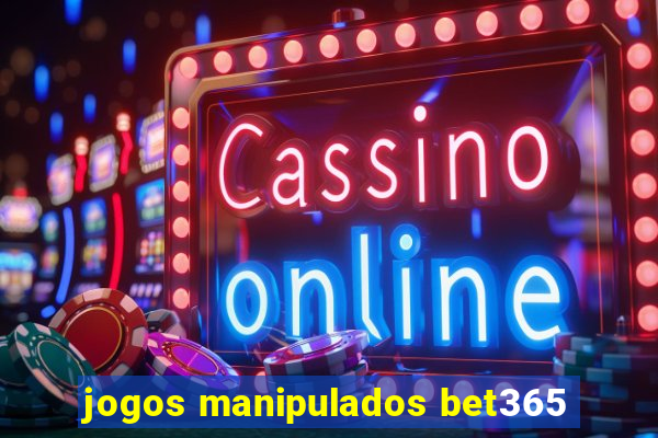 jogos manipulados bet365