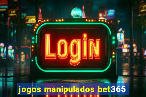 jogos manipulados bet365