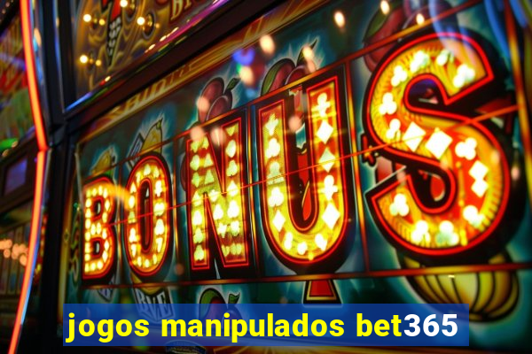 jogos manipulados bet365