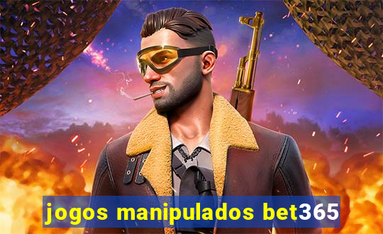 jogos manipulados bet365