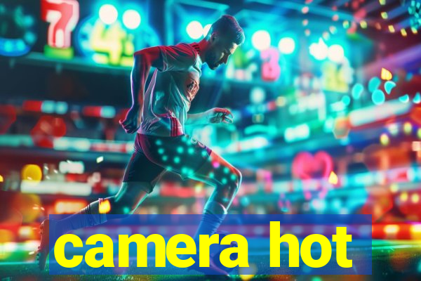 camera hot