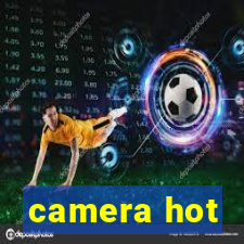 camera hot