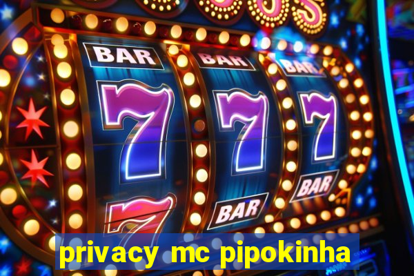 privacy mc pipokinha