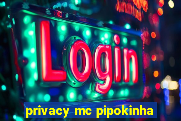 privacy mc pipokinha