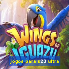 jogos para s23 ultra