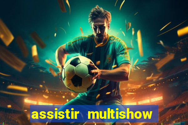 assistir multishow ao vivo gratis