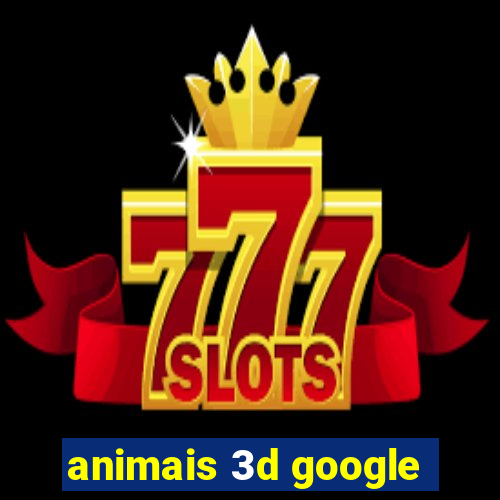 animais 3d google