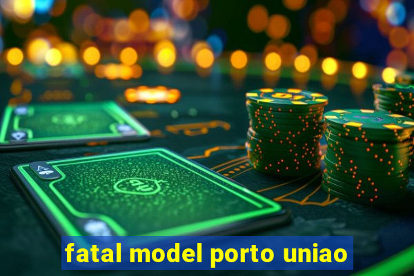 fatal model porto uniao