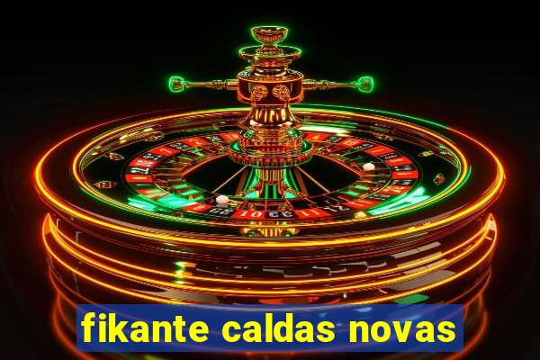 fikante caldas novas