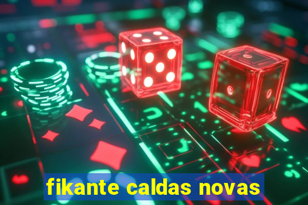 fikante caldas novas