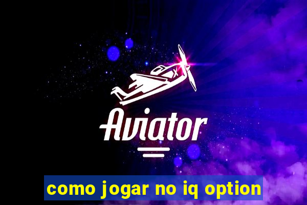 como jogar no iq option