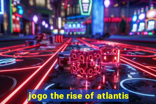 jogo the rise of atlantis