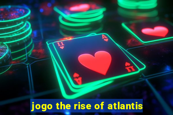 jogo the rise of atlantis