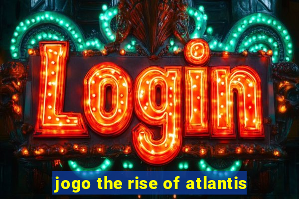 jogo the rise of atlantis