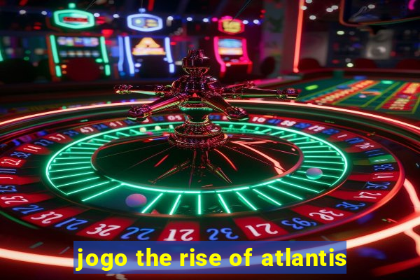 jogo the rise of atlantis