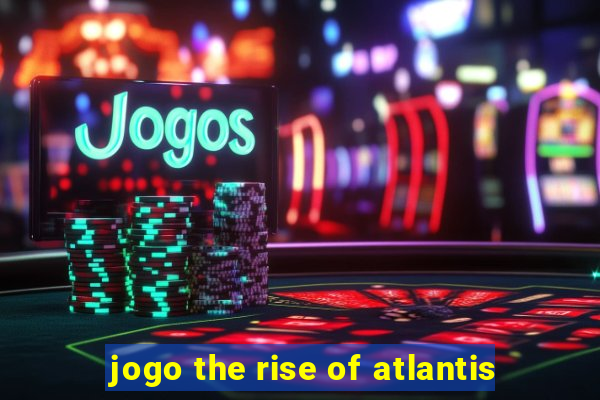 jogo the rise of atlantis