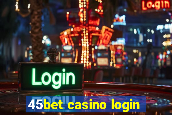 45bet casino login