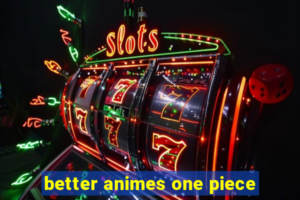 better animes one piece