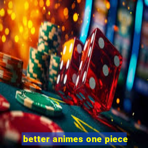 better animes one piece