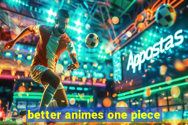 better animes one piece