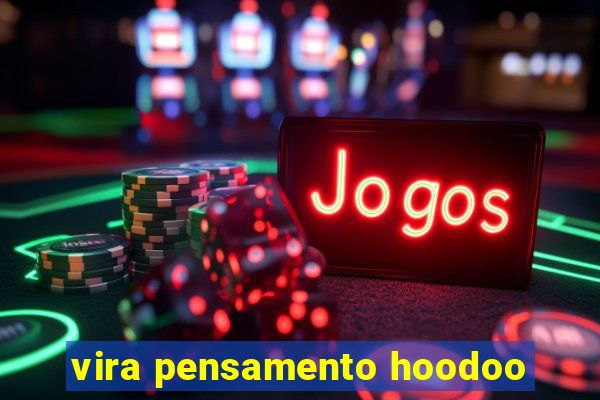 vira pensamento hoodoo