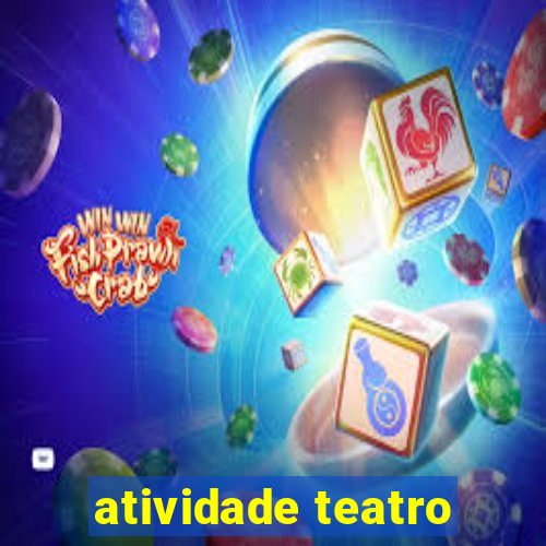 atividade teatro