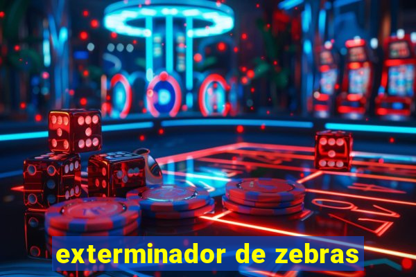 exterminador de zebras