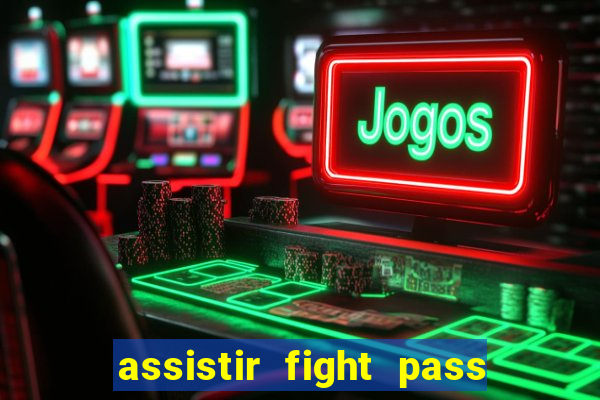 assistir fight pass ao vivo