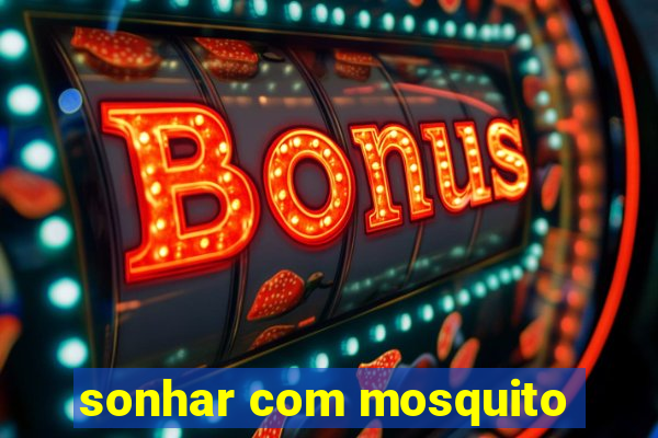 sonhar com mosquito