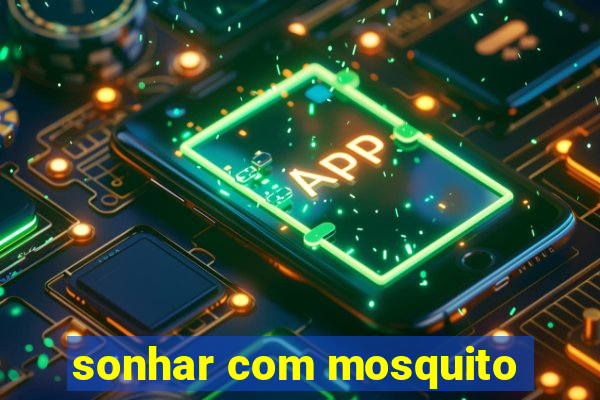 sonhar com mosquito