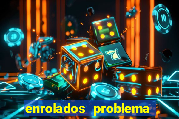 enrolados problema em dobro click jogos